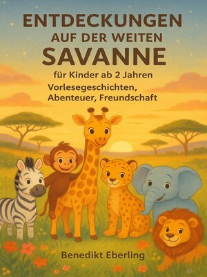 cover image of Entdeckungen auf der weiten Savanne – für Kinder ab 2 Jahren, Vorlesegeschichten, Abenteuer, Freundschaft
